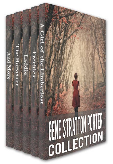 Gene Stratton-Porter Collection: A Girl of the Limberlost, Freckles, Laddie, The Harvester, A Daughter of the Land, At the Foot of the Rainbow, Her Fatther's Daughter, Michale O'Halloran
