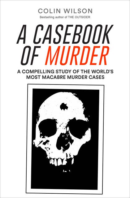 A Casebook of Murder: A Compelling Study of the World's Most Macabre Murder Cases