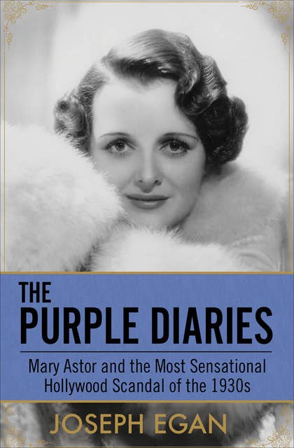 The Purple Diaries: Mary Astor and the Most Sensational Hollywood Scandal of the 1930s
