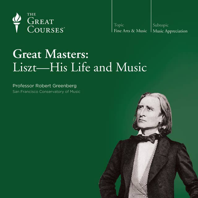 Great Masters: Liszt—His Life and Music