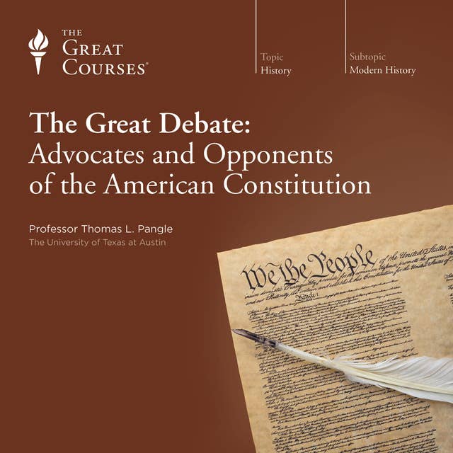 The Great Debate: Advocates and Opponents of the American Constitution