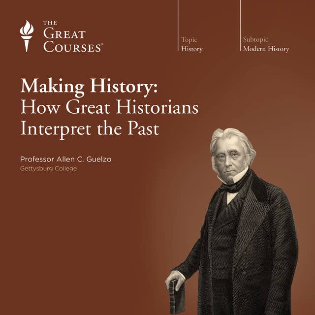 Making History: How Great Historians Interpret the Past