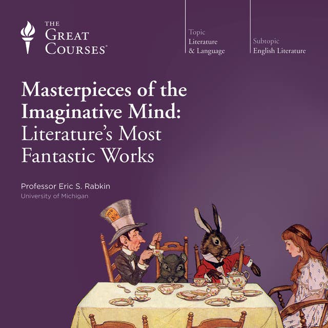 Masterpieces of the Imaginative Mind: Literature's Most Fantastic Works
