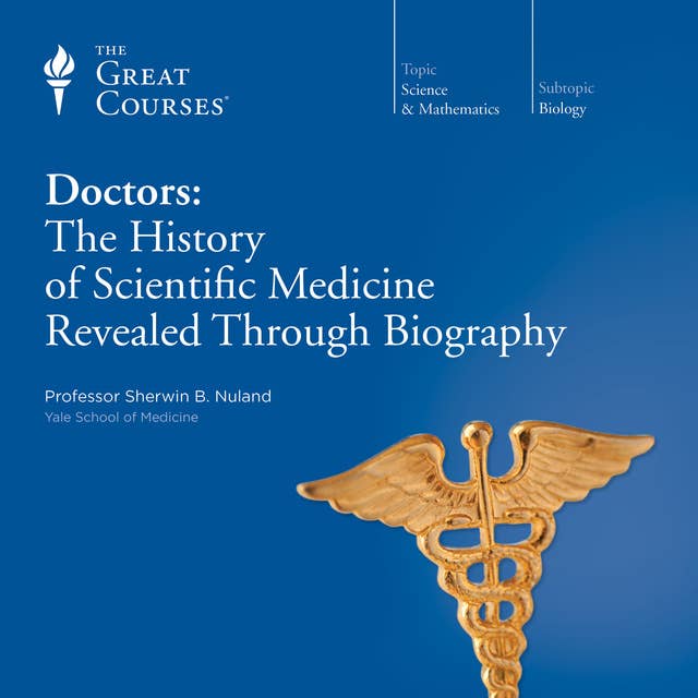 Doctors: The History of Scientific Medicine Revealed through Biography