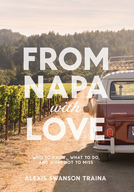 From Napa with Love: Who to Know, What to Do, and What Not to Miss