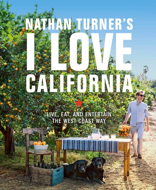 Nathan Turner's I Love California: Design and Entertaining the West Coast Way