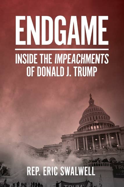 Endgame: Inside the Impeachment of Donald J. Trump: Inside the Impeachments of Donald J. Trump