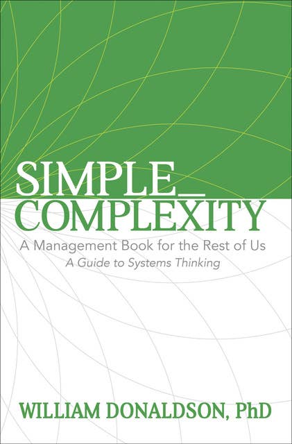Simple_Complexity: A Management Book for the Rest of Us: A Guide to Systems Thinking
