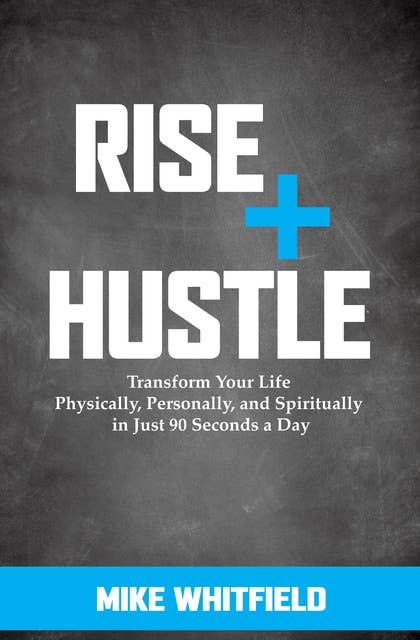 Rise + Hustle: Transform Your Life Physically, Personally, and Spiritually in Just 90 Seconds a Day
