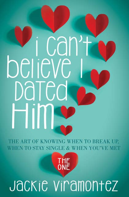 I Can't Believe I Dated Him: The Art of Knowing When to Break Up, When to Stay Single & When You've Met the One: The Art of Knowing When to Break Up, When to Stay Single & When You've  Met the One