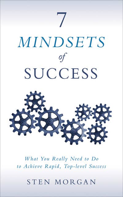 7 Mindsets of Success: What You Really Need to Do to Achieve Rapid, Top-level Success