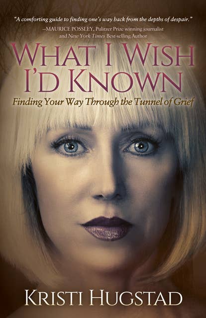 What I Wish I'd Known: Finding Your Way Through the Tunnel of Grief