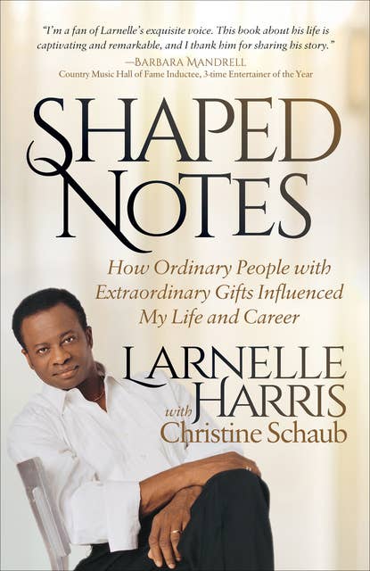 Shaped Notes: How Ordinary People with Extraordinary Gifts Influenced My Life and Career: How Ordinary People with Extraordinary Gifts Influenced My Life and  Career