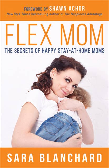 Flex Mom: The Secrets of Happy Stay-at-Home Moms