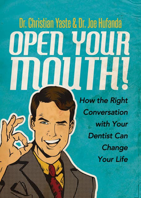 Open Your Mouth!: How the Right Conversation with Your Dentist Can Change Your Life
