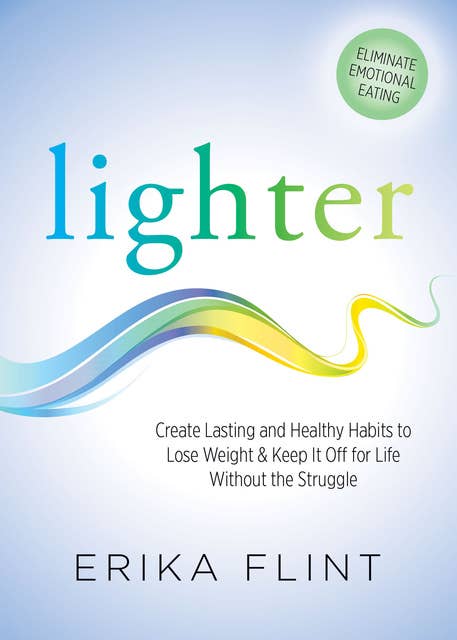 Lighter: Create Lasting and Healthy Habits to Lose Weight & Keep It Off for Life Without the Struggle