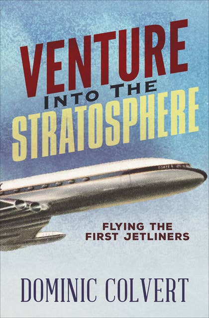 Venture into the Stratosphere: Flying the First Jetliners