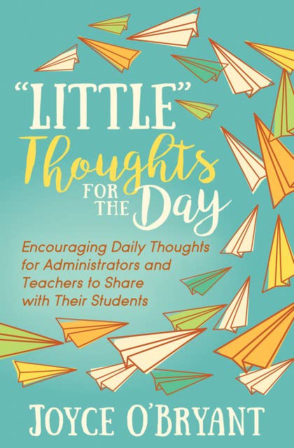 "Little" Thoughts for the Day: Encouraging Daily Thoughts for Administrators and Teachers to Share with Their Students