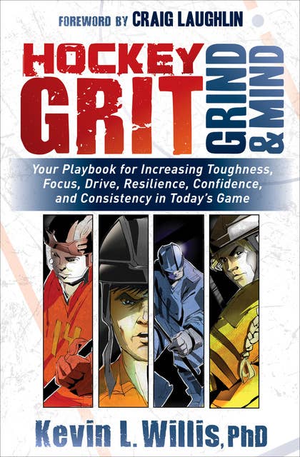 Hockey Grit, Grind & Mind: Your Playbook for Increasing Toughness, Focus, Drive, Resilience, Confidence, and Consistency in Today's Game