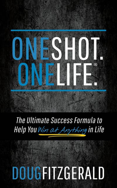 OneShot. OneLife.®: The Ultimate Success Formula to Help You Win At Anything In Life