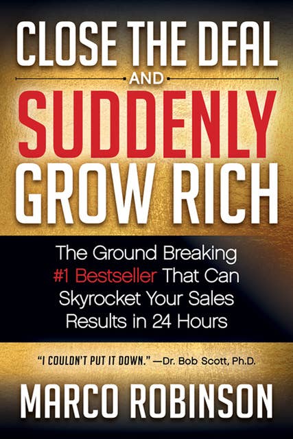 Close the Deal and Suddenly Grow Rich: The Ground Breaking #1 Bestseller That Can Skyrocket Your Sales Results in 24 Hours