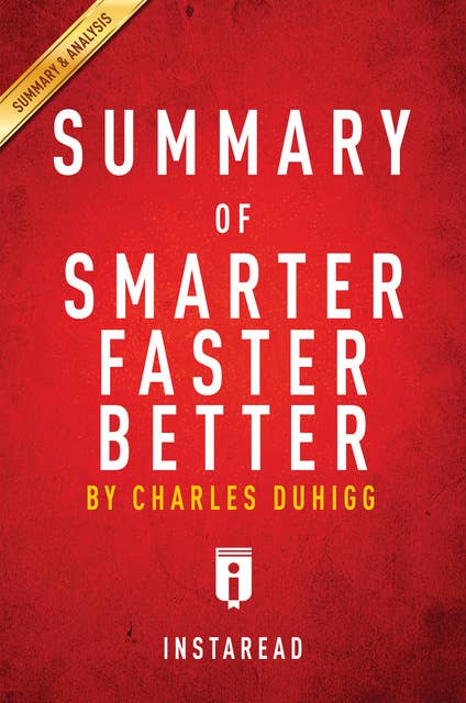 Summary of Smarter Faster Better: by Charles Duhigg | Includes Analysis: by Charles Duhigg | Includes Analysis