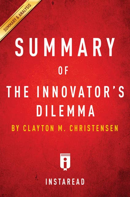 Summary of The Innovator's Dilemma: by Clayton M. Christensen | Includes Analysis: by Clayton M. Christensen | Includes Analysis