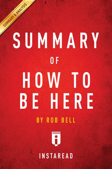 Summary of How to Be Here: by Rob Bell | Includes Analysis: by Rob Bell | Includes Analysis