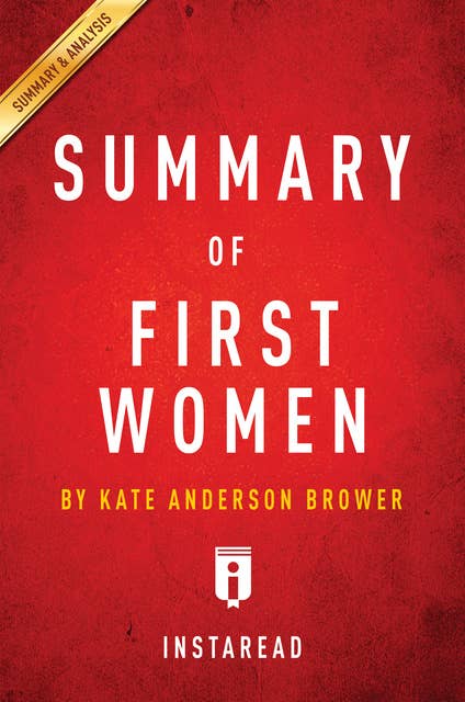 Summary of First Women: by Kate Andersen Brower | Includes Analysis: by Kate Andersen Brower | Includes Analysis