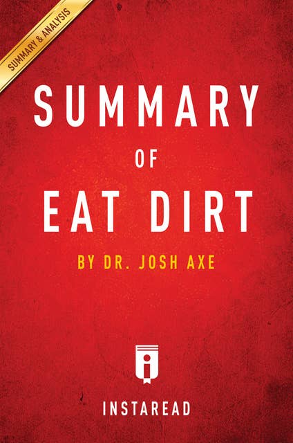 Summary of Eat Dirt: by Dr. Josh Axe | Includes Analysis: by Dr. Josh Axe | Includes Analysis