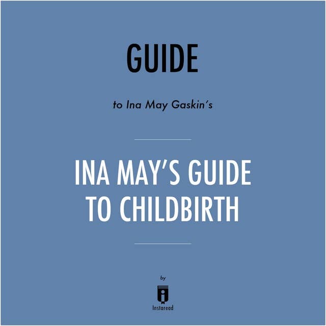 Guide to Ina May Gaskin's Ina May's Guide to Childbirth by Instaread