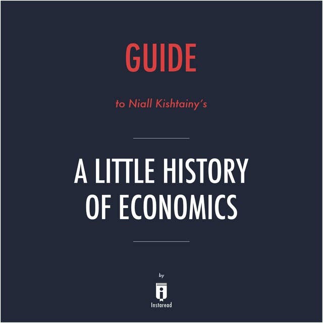 Guide to Niall Kishtainy's A Little History of Economics by Instaread