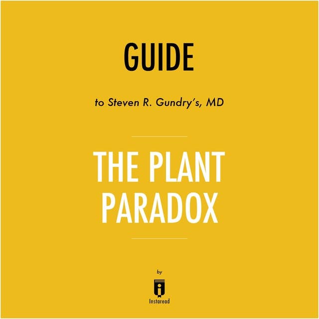Guide to Steven R. Gundry's, MD The Plant Paradox by Instaread