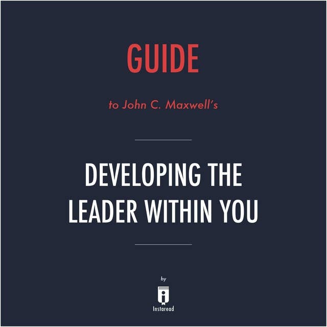 Guide to John C. Maxwell's Developing the Leader Within You by Instaread
