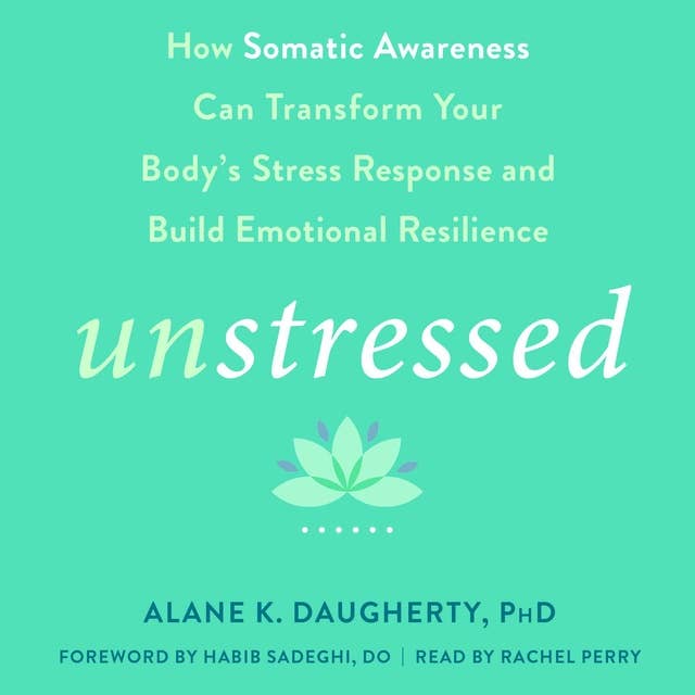 Unstressed: How Somatic Awareness Can Transform Your Body's Stress Response and Build Emotional Resilience
