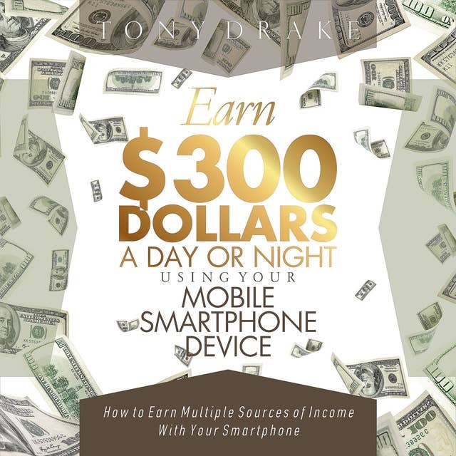 Cover for EARN $300 DOLLARS A DAY OR NIGHT USING YOUR MOBILE SMARTPHONE DEVICE