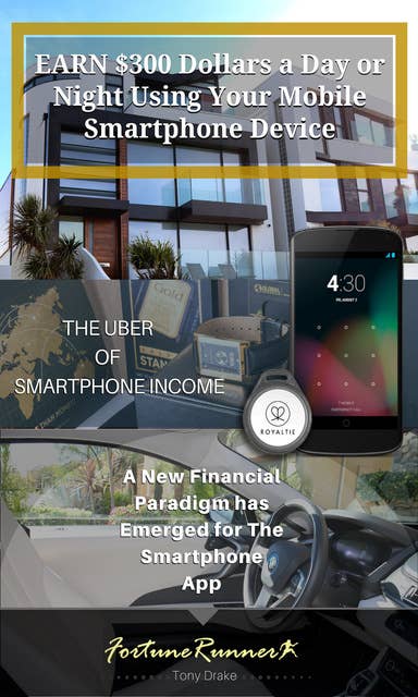 Earn $300 Dollars a Day or Night Using Your Mobile Smartphone Device: The Uber of Smartphone Income