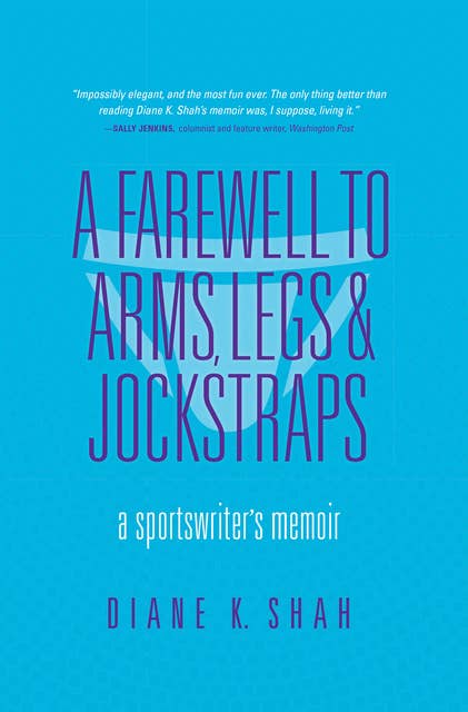 A Farewell to Arms, Legs & Jockstraps: A Sportswriter's Memoir