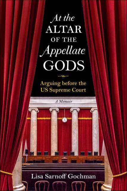 At the Altar of the Appellate Gods: Arguing before the US Supreme Court, A Memoir