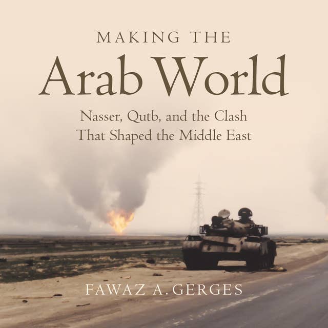 Cover for Making the Arab World: Nasser, Qutb, and the Clash That Shaped the Middle East