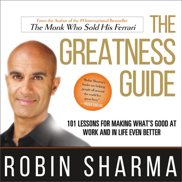 The Greatness Guide: 101 Lessons for Making What's Good at Work and in Life Even Better: 101 Lessons for Making What’s Good at Work and in Life Even Better by Robin Sharma