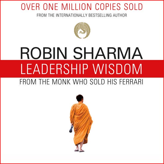 Leadership Wisdom from the Monk Who Sold His Ferrari: The 8 Rituals of Visionary Leaders 