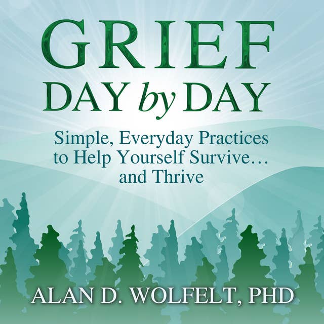 Grief Day by Day: Simple, Everyday Practices to Help Yourself Survive… and Thrive