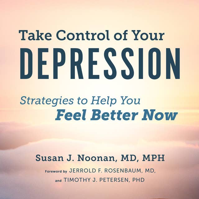 Take Control of Your Depression: Strategies to Help You Feel Better Now