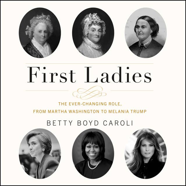 First Ladies: The Ever Changing Role, from Martha Washington to Melania Trump