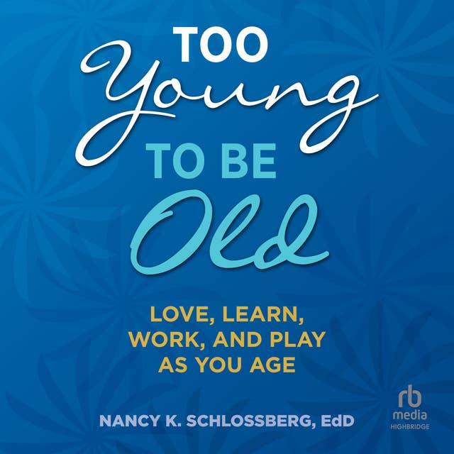 Too Young to Be Old: Love, Learn, Work, and Play as You Age