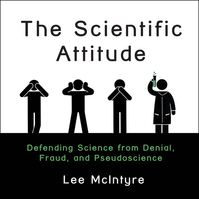 The Scientific Attitude: Defending Science from Denial, Fraud, and Pseudoscience