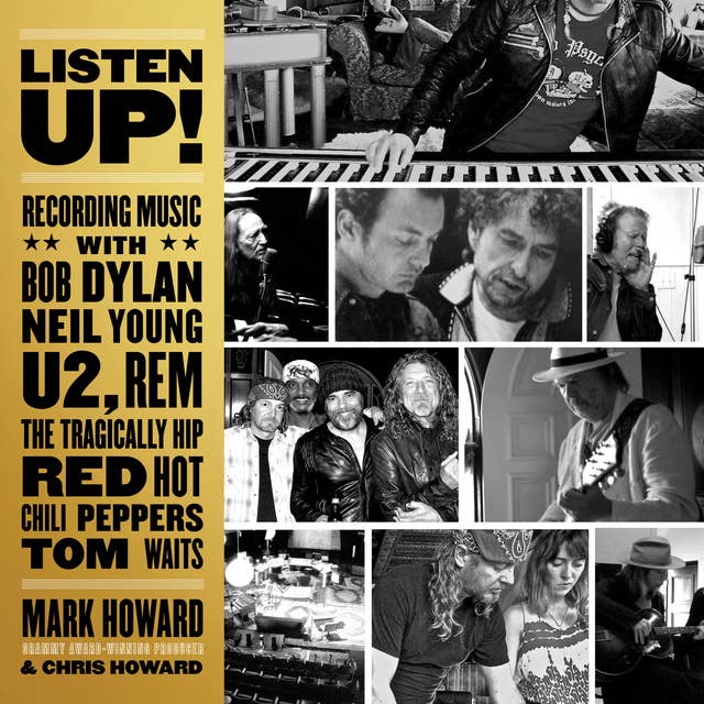 Listen Up!: Recording Music with Bob Dylan, Neil Young, U2, R.E.M., The Tragically Hip, Red Hot Chili Peppers, Tom Waits