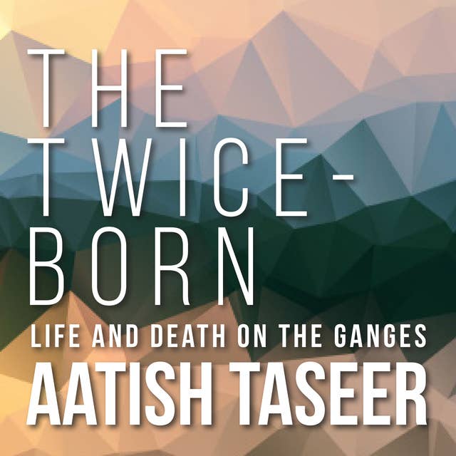 The Twice-Born: Life and Death on the Ganges