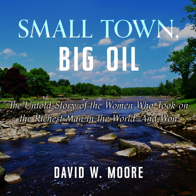 Small Town, Big Oil: The Untold Story of the Women Who Took on the Richest Man in the World-And Won